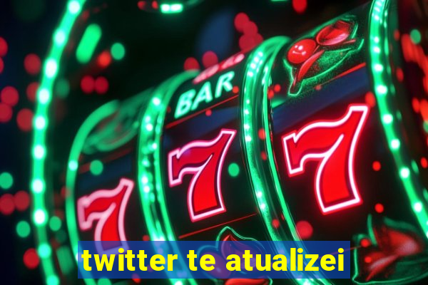 twitter te atualizei